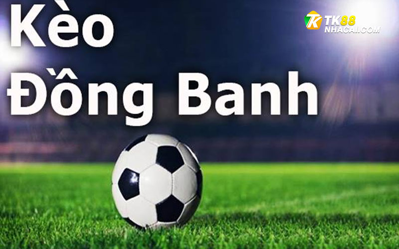 Tìm hiểu kèo đồng banh là gì?